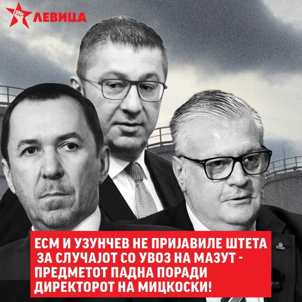 Левица: ЕСМ и Узунчев не пријавиле штета за случајот со увоз на мазут – предметот падна поради директорот на Мицкоски.